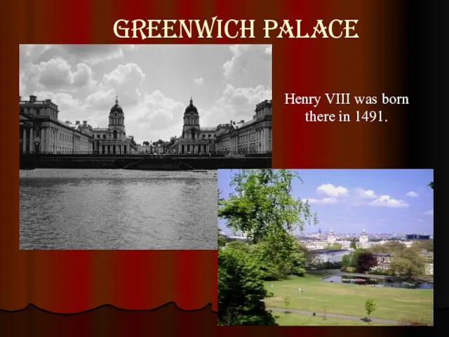 Greenwich palace Henry VIII was born there in 1491.