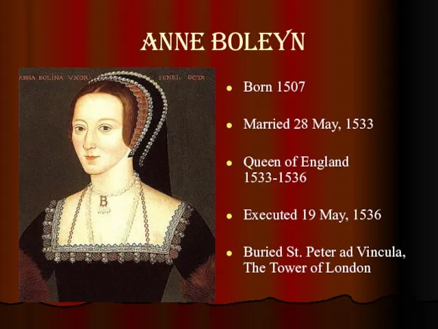 Anne Boleyn Born 1507 Married 28 May, 1533 Queen of England 1533-1536 Executed