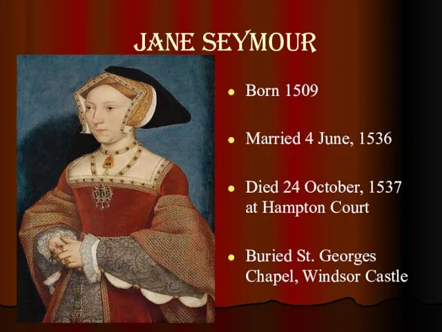 Jane Seymour Born 1509 Married 4 June, 1536 Died 24 October, 1537 at