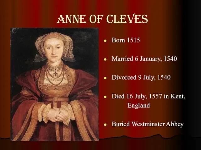 Anne of Cleves Born 1515 Married 6 January, 1540 Divorced 9 July, 1540