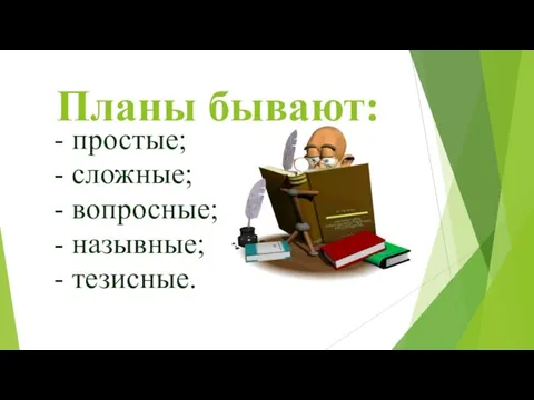 Планы бывают: - простые; - сложные; - вопросные; - назывные; - тезисные.