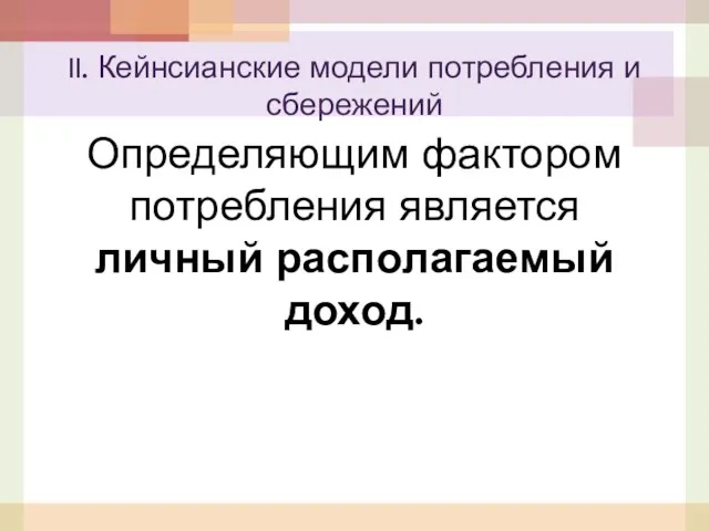 Определяющим фактором потребления является личный располагаемый доход. II. Кейнсианские модели потребления и сбережений