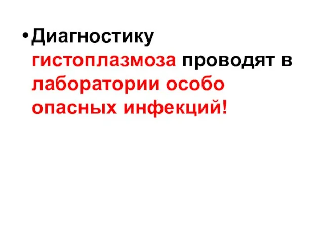 Диагностику гистоплазмоза проводят в лаборатории особо опасных инфекций!