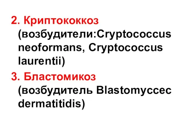 2. Криптокoккоз (возбудители:Сryptococcus neoformans, Сryptococcus laurentii) 3. Бластомикоз (возбудитель Blastomyccec dermatitidis)