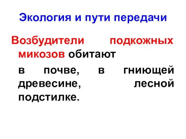 Экология и пути передачи Возбудители подкожных микозов обитают в почве, в гниющей древесине, лесной подстилке.