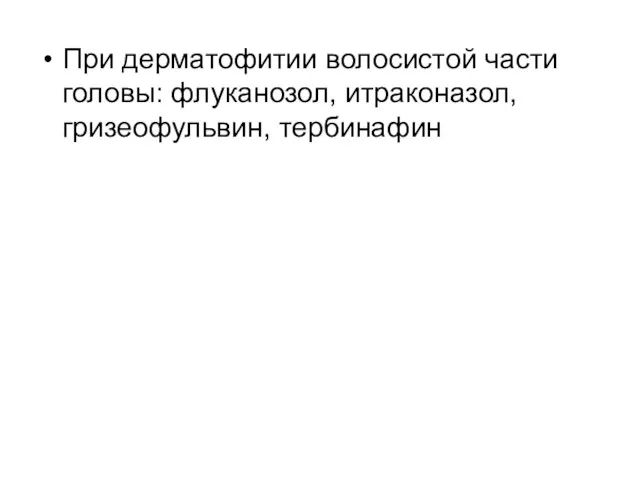 При дерматофитии волосистой части головы: флуканозол, итраконазол, гризеофульвин, тербинафин