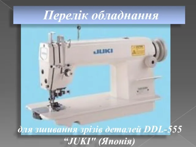 Перелік обладнання для зшивання зрізів деталей DDL-555 “JUKI" (Японія)