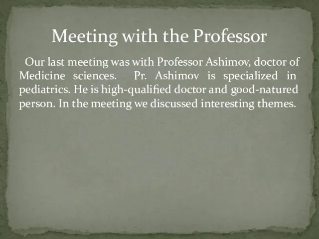 Our last meeting was with Professor Ashimov, doctor of Medicine