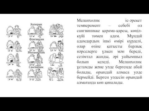 Меланхолик iс-әрекет темперамент – себебi ол сангвиникке қарама-қарсы, көңiл-күйi төмен адам. Мұндай адамдардың