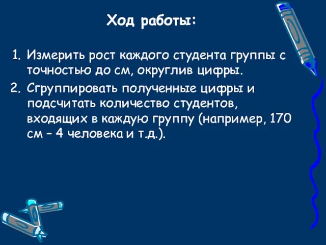 Ход работы: Измерить рост каждого студента группы с точностью до