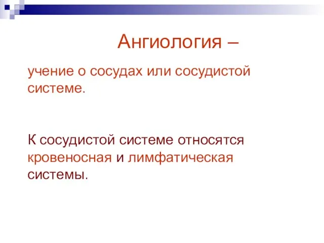 Ангиология – учение о сосудах или сосудистой системе. К сосудистой системе относятся кровеносная и лимфатическая системы.