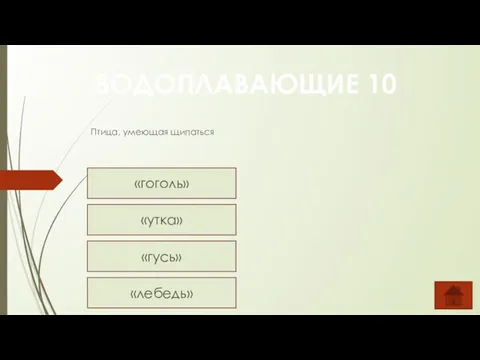 ВОДОПЛАВАЮЩИЕ 10 Птица, умеющая щипаться «гоголь» «утка» «гусь» «лебедь»