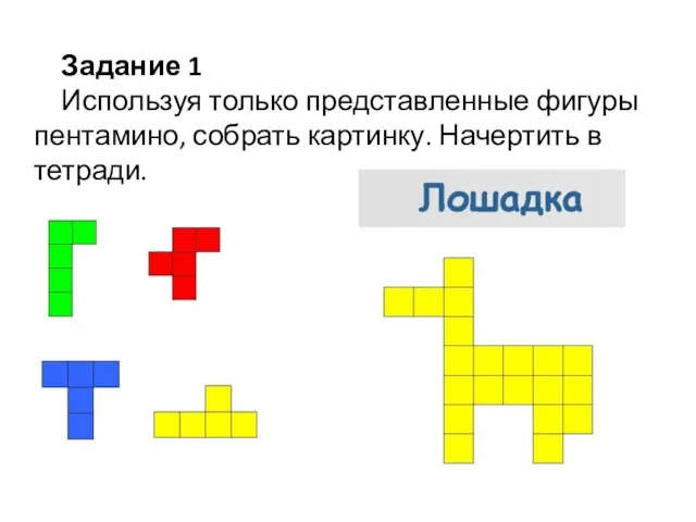 Задание 1 Используя только представленные фигуры пентамино, собрать картинку. Начертить в тетради.