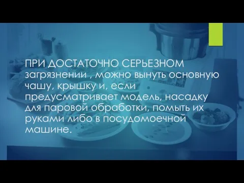 ПРИ ДОСТАТОЧНО СЕРЬЕЗНОМ загрязнении , можно вынуть основную чашу, крышку