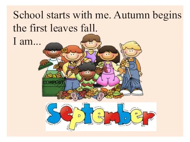 School starts with me. Autumn begins and the first leaves fall. I am...