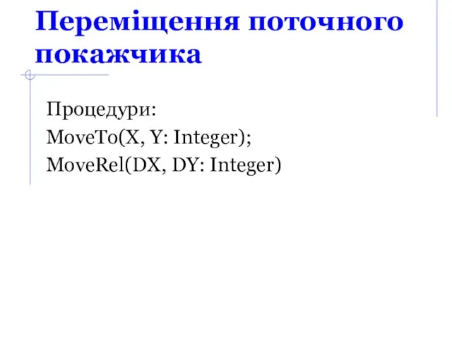 Переміщення поточного покажчика Процедури: MoveTo(X, Y: Integer); MoveRel(DX, DY: Integer)