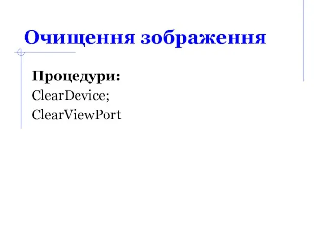 Очищення зображення Процедури: ClearDevice; ClearViewPort