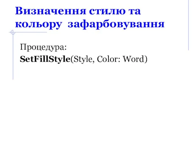 Визначення стилю та кольору зафарбовування Процедура: SetFillStyle(Style, Color: Word)