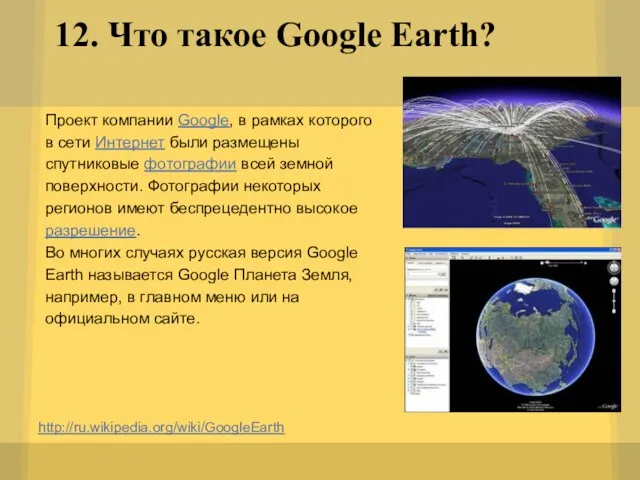 12. Что такое Google Earth? http://ru.wikipedia.org/wiki/GoogleEarth Проект компании Google, в рамках которого в