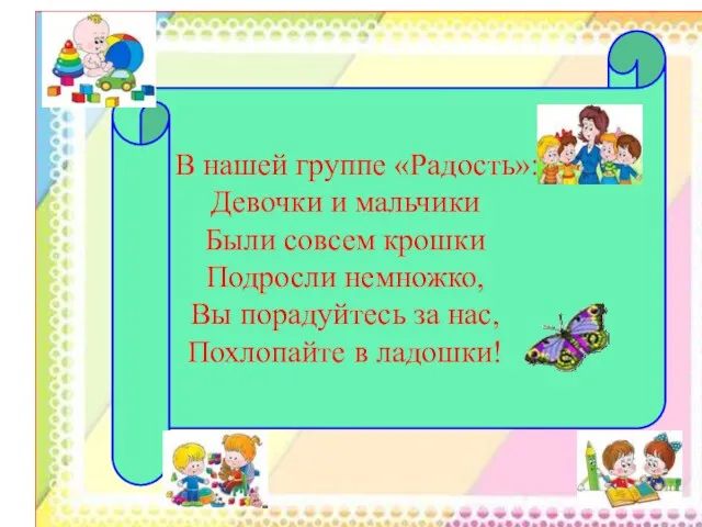 В нашей группе «Радость»: Девочки и мальчики Были совсем крошки