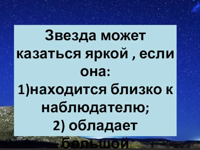 Звезда может казаться яркой , если она: 1)находится близко к наблюдателю; 2) обладает большой светимостью.