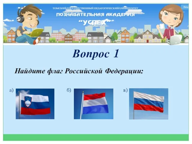а Вопрос 1 Найдите флаг Российской Федерации: а) б) в)