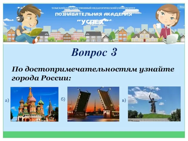 Вопрос 3 а) б) в) По достопримечательностям узнайте города России: