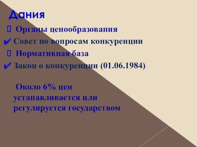 Дания Органы ценообразования Совет по вопросам конкуренции Нормативная база Закон о конкуренции (01.06.1984)