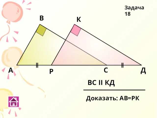 А В С К Р Д ВС ΙΙ КД Доказать: АВ=РК Задача 18