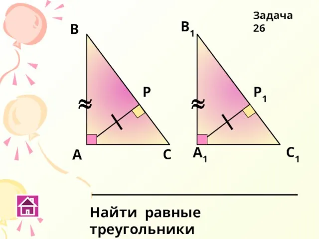 А Р В1 А1 В С С1 Р1 Найти равные треугольники Задача 26