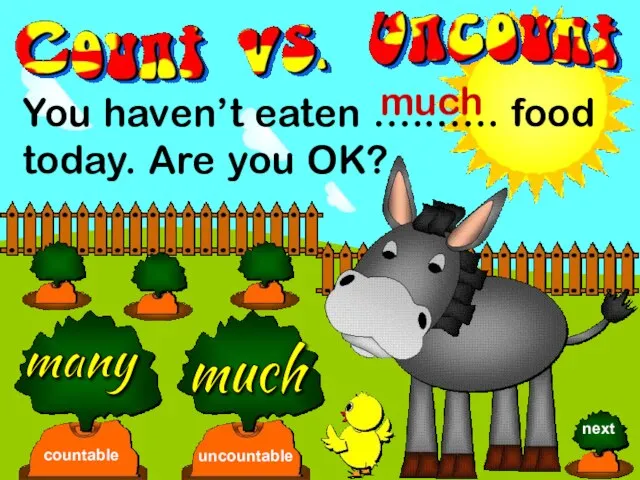You haven’t eaten …..….. food today. Are you OK? many much countable uncountable much next