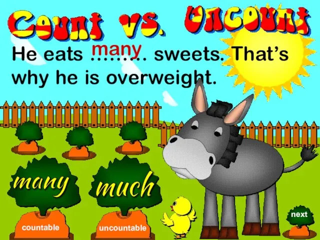 He eats ……… sweets. That’s why he is overweight. many much countable uncountable many next