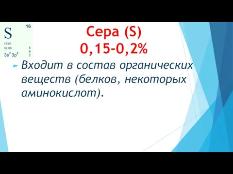 Сера (S) 0,15-0,2% Входит в состав органических веществ (белков, некоторых аминокислот).