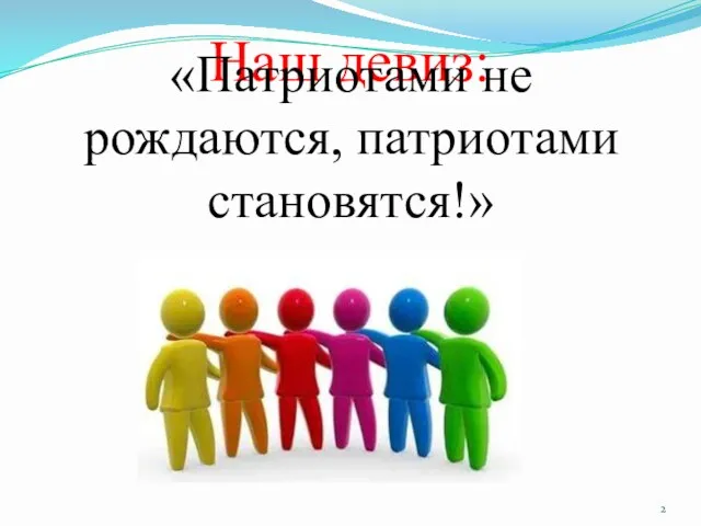 Наш девиз: «Патриотами не рождаются, патриотами становятся!»