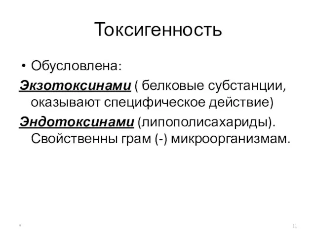 Токсигенность Обусловлена: Экзотоксинами ( белковые субстанции, оказывают специфическое действие) Эндотоксинами (липополисахариды). Свойственны грам (-) микроорганизмам. *