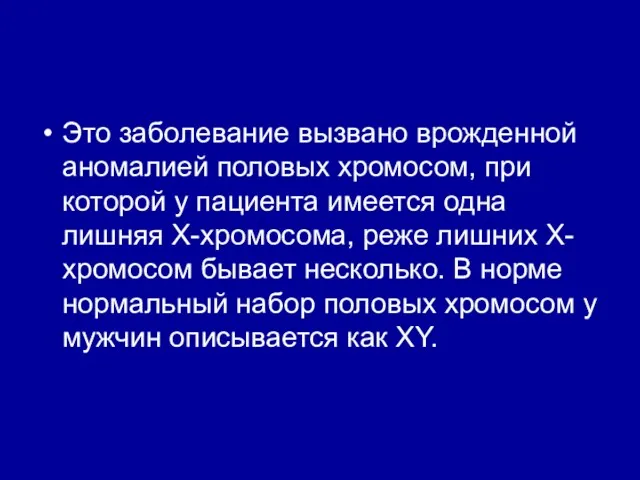 Это заболевание вызвано врожденной аномалией половых хромосом, при которой у