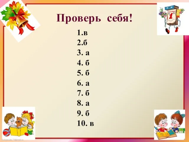 Проверь себя! 1.в 2.б 3. а 4. б 5. б 6. а 7.