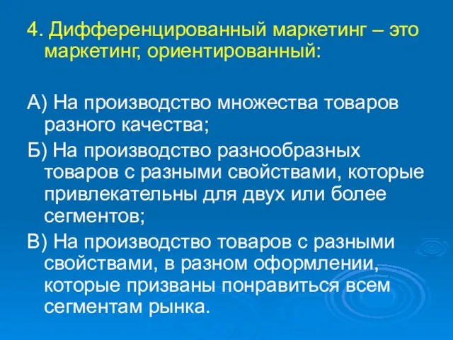 4. Дифференцированный маркетинг – это маркетинг, ориентированный: А) На производство