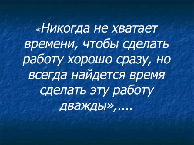 «Никогда не хватает времени, чтобы сделать работу хорошо сразу, но