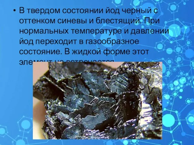 В твердом состоянии йод черный с оттенком синевы и блестящий.