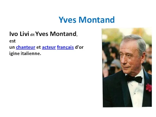 Yves Montand Ivo Livi dit Yves Montand, est un chanteur et acteur français d'origine italienne.