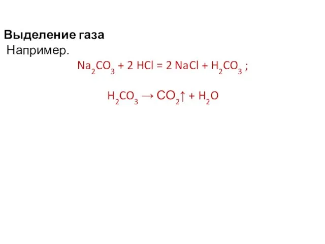 Выделение газа Например. Na2CO3 + 2 HCl = 2 NaCl + H2CO3 ;