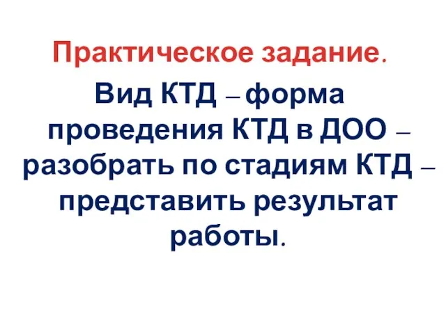 Практическое задание. Вид КТД – форма проведения КТД в ДОО – разобрать по