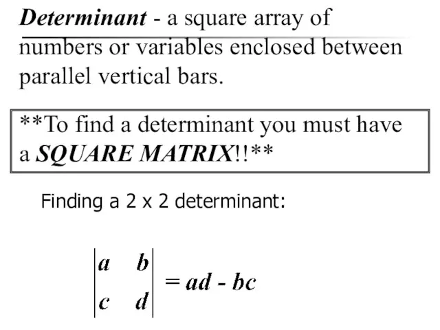 Determinant - a square array of numbers or variables enclosed
