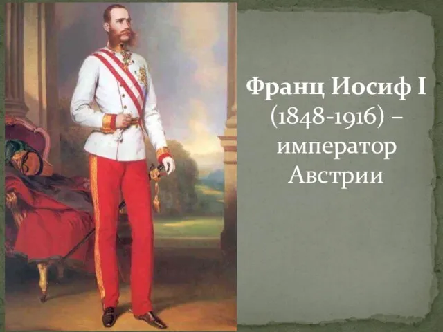 Франц Иосиф I (1848-1916) – император Австрии