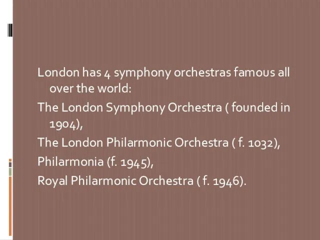 London has 4 symphony orchestras famous all over the world: