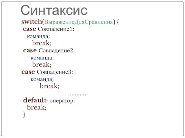 Синтаксис switch(ВыражениеДляСравнения) { case Совпадение1: команда; break; case Совпадение2: команда;