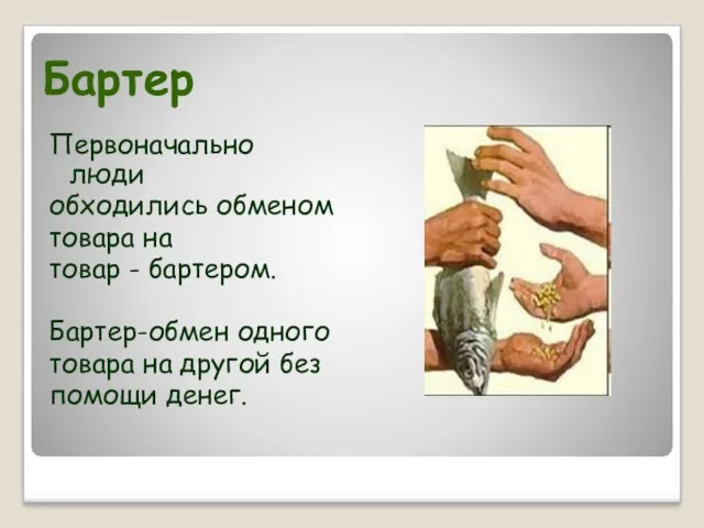 Бартер Первоначально люди обходились обменом товара на товар - бартером.