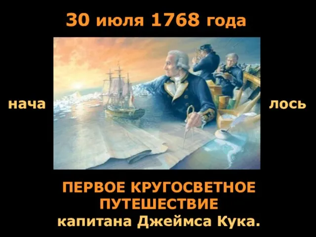 30 июля 1768 года ПЕРВОЕ КРУГОСВЕТНОЕ ПУТЕШЕСТВИЕ капитана Джеймса Кука. нача лось