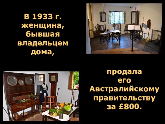 продала его Австралийскому правительству за £800. В 1933 г. женщина, бывшая владельцем дома,